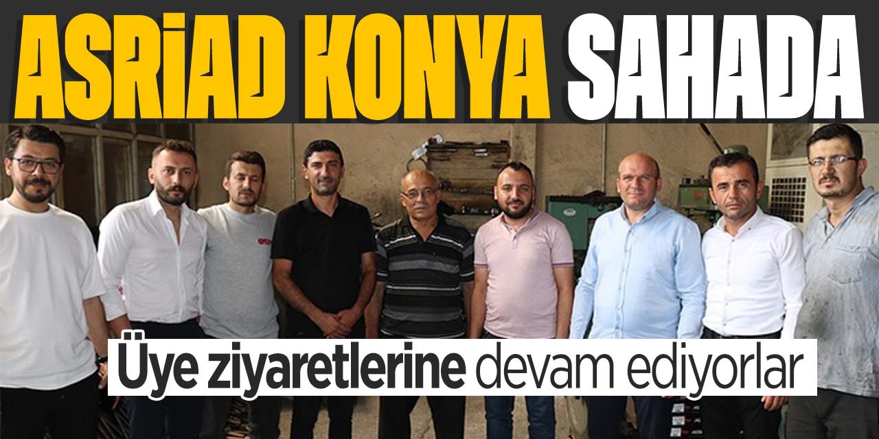 ASRİAD Konya sanayinin nabzını tutuyor! Üye ziyaretlerine devam ettiler