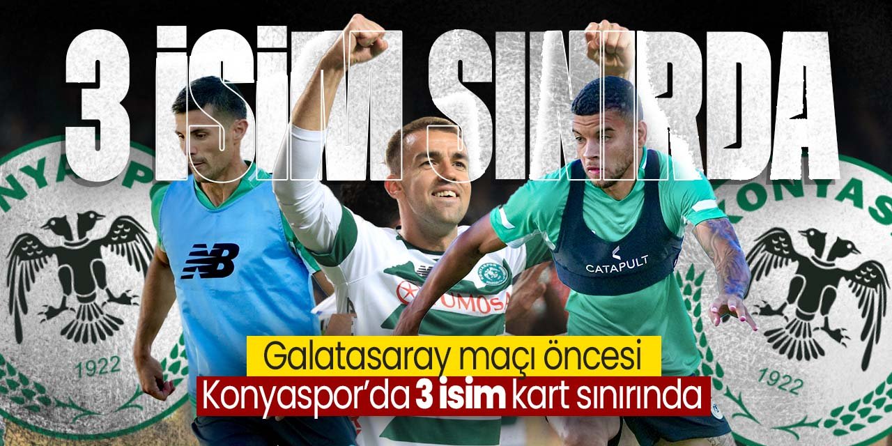 Konyaspor'da o isimler sarı kart görmeleri durumunda cezalı! Galatasaray maçı öncesi Konyaspor'da üç isim sınırda!