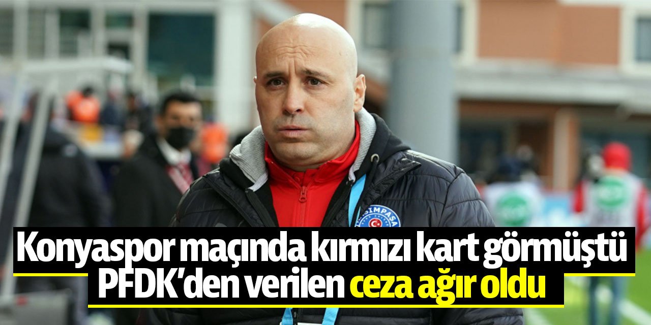 Konyaspor maçında kırmız kart görmüş ortalık karışmıştı! Cezası ağır oldu