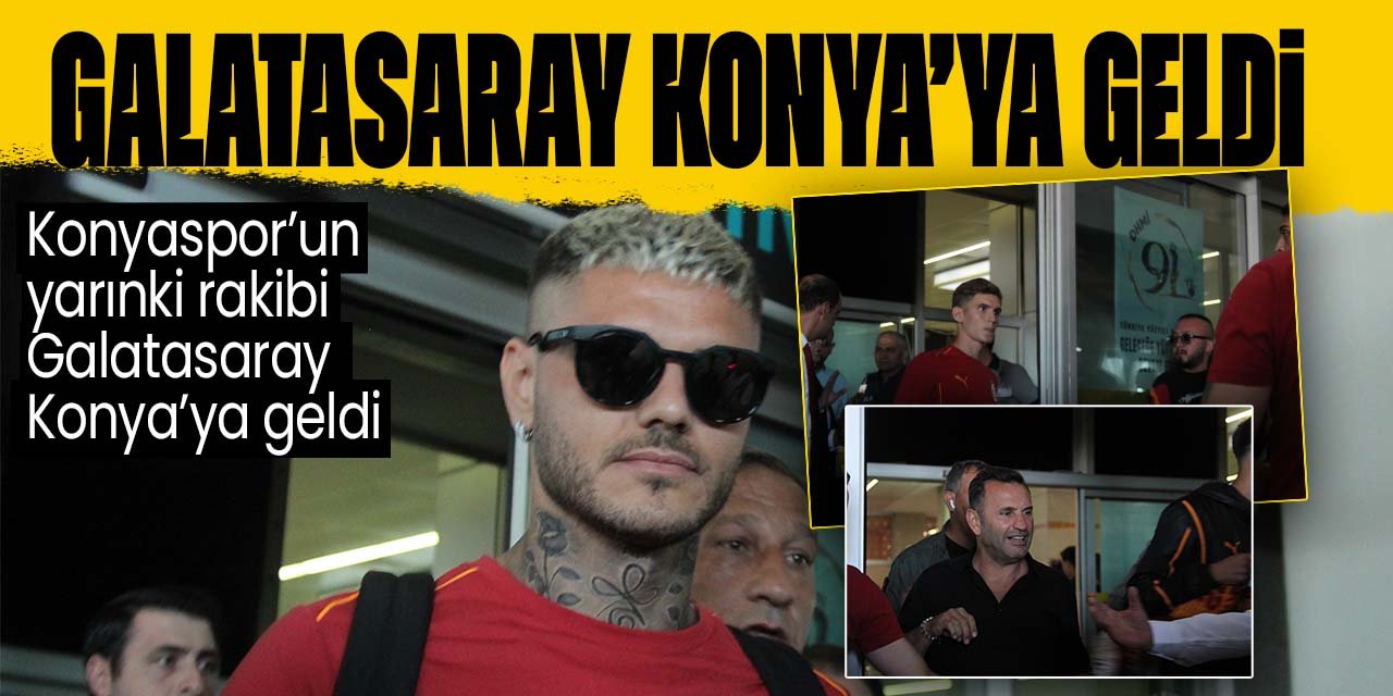 Konyaspor'un yarınki rakibi Galatasaray Konya'ya geldi