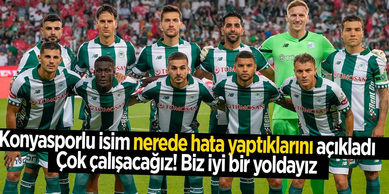 Konyasporlu isim takımın neden kaybettiğini açıkladı! "Çok çalışacağız, biz iyi bir yoldayız"