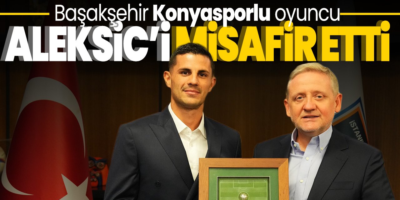 Başakşehir Konyasporlu futbolcu Aleksic'i misafir etti! Başkan plaket takdim etti