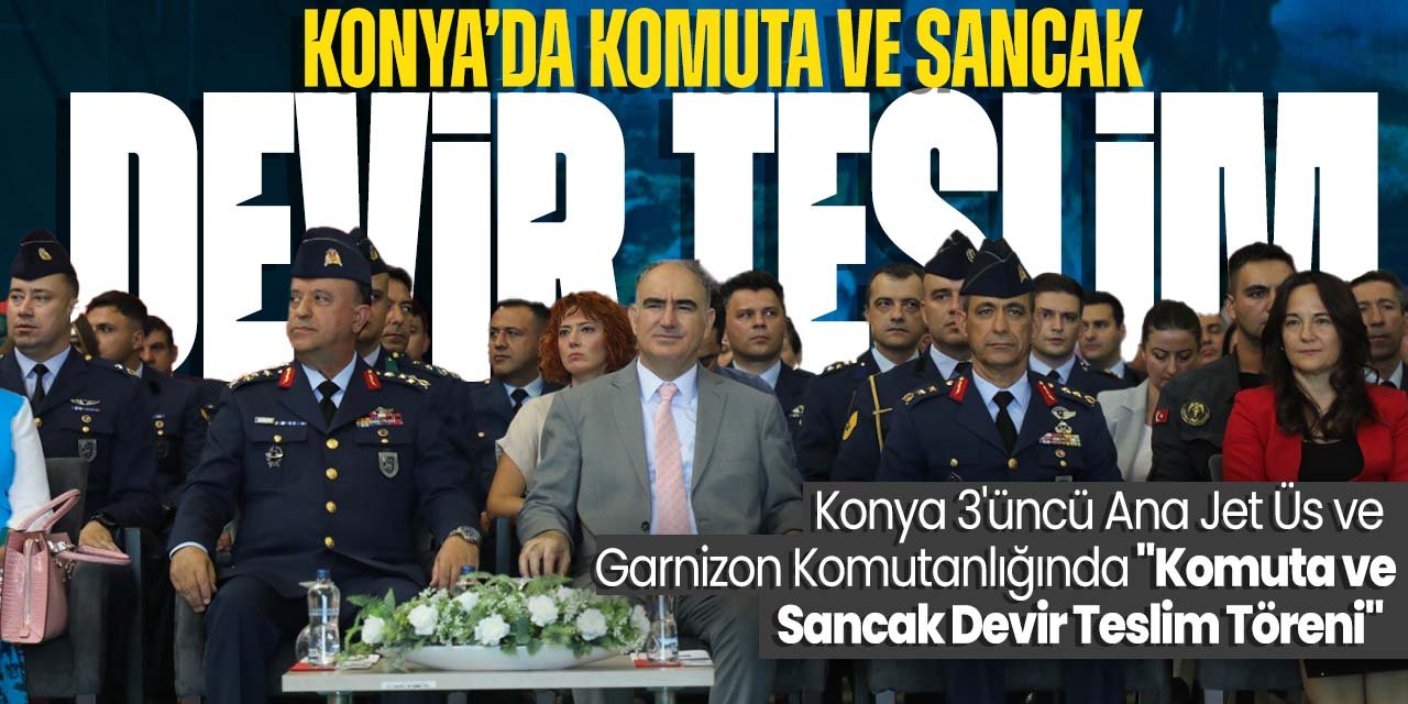 Konya'da Komuta ve Sancak Devir Teslim Töreni düzenlendi