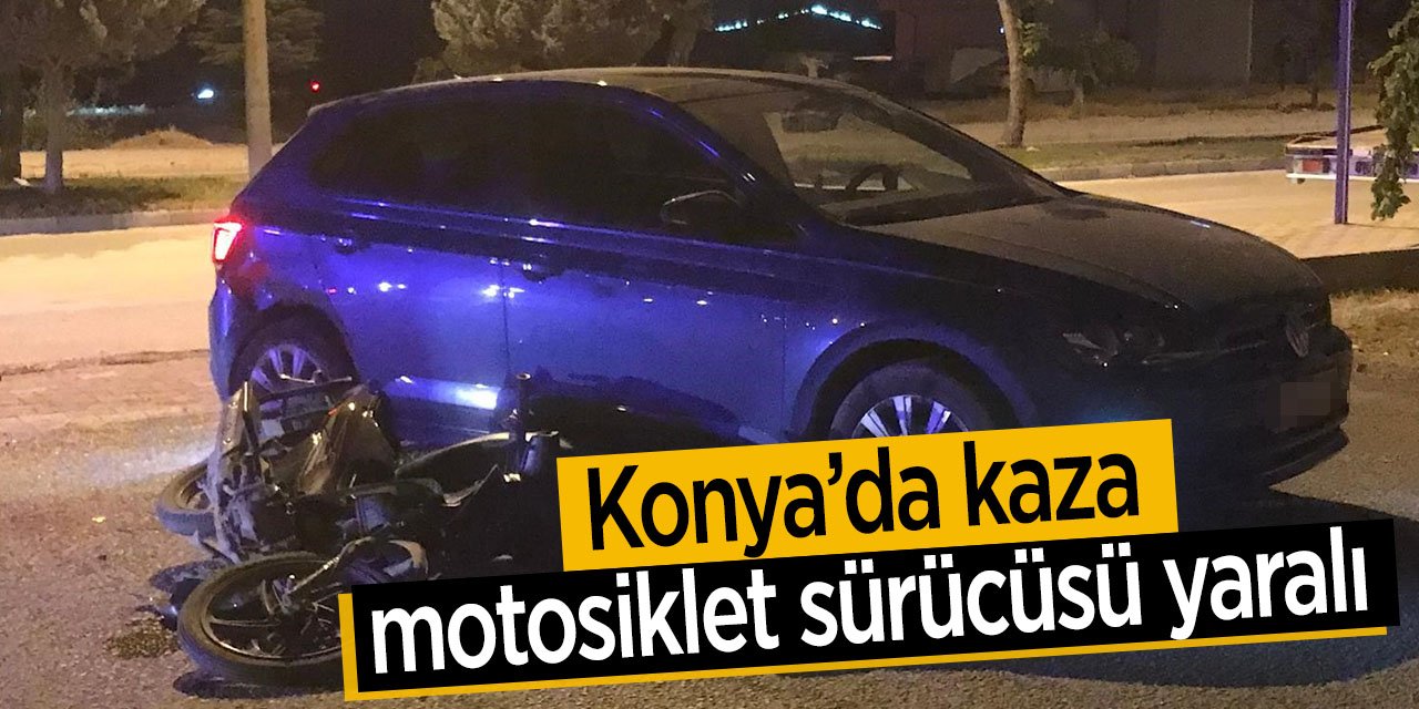 Konya'da kaza! Motosiklet sürücüsü yaralandı