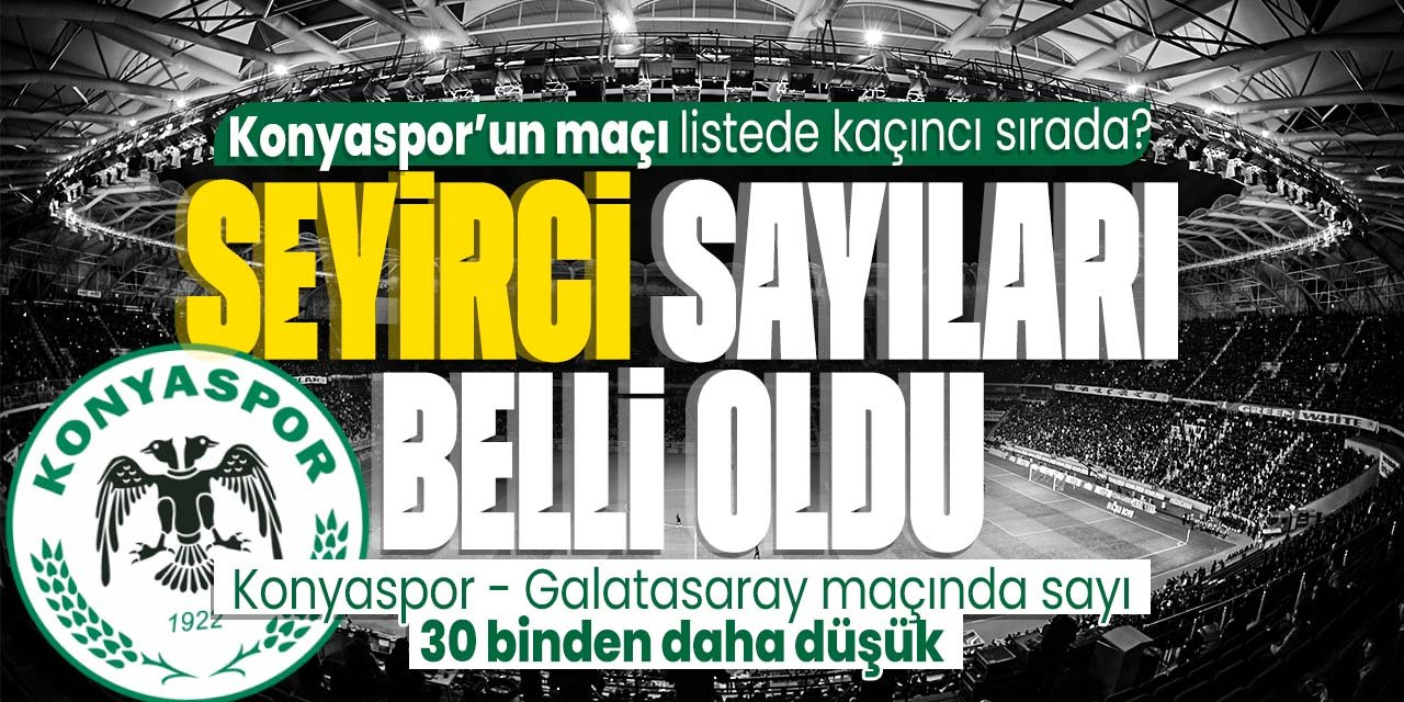 Seyirci sayılar açıklandı. Hangi maçı kaç seyirci izlemiş? Konyaspor'un maçı listede kaçıncı sırada?