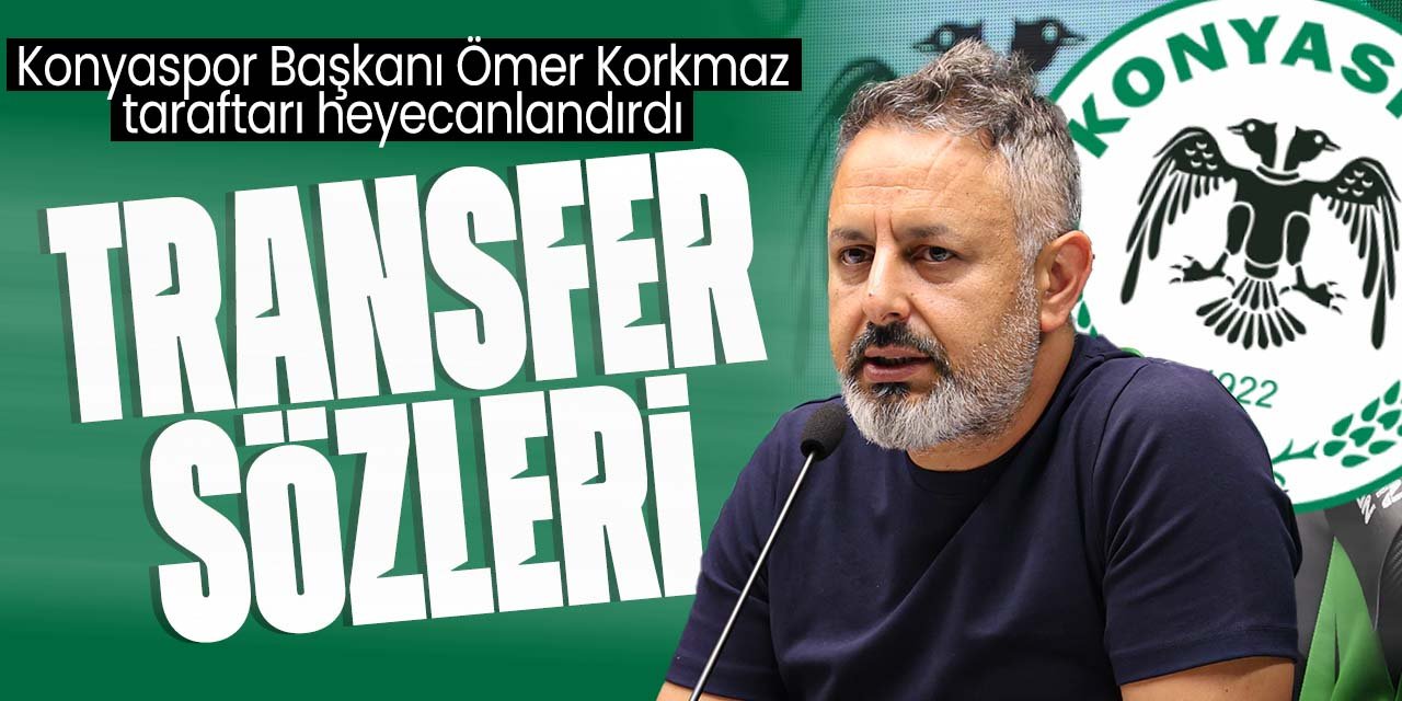 Konyaspor Başkanı Ömer Korkmaz'dan taraftarı heyecanlandıran transfer sözleri!