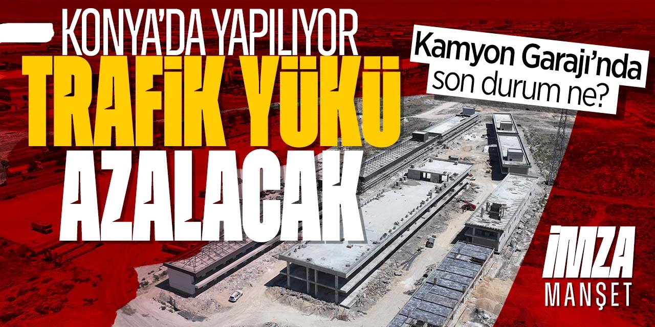Konya'da trafiği rahatlatacak proje Yeni Kamyon Garajı'nda son durum ne?