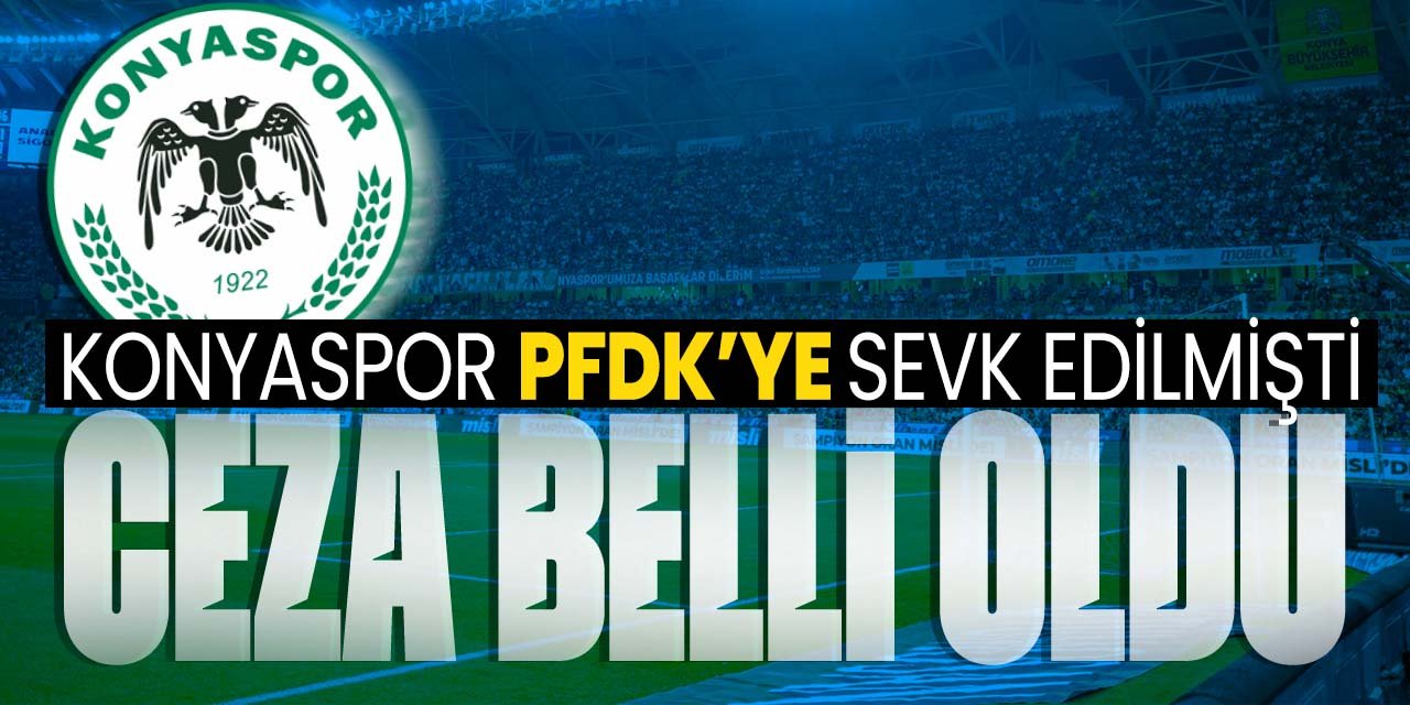 PFDK'ya sevk edilen Konyaspor'a verilen ceza belli oldu!