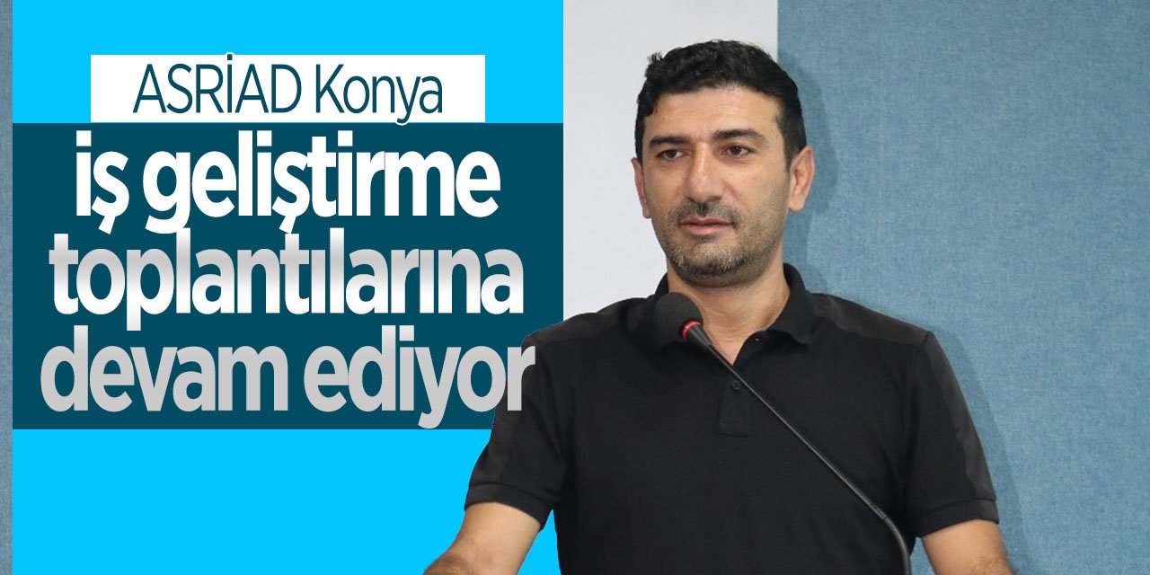 ASRİAD Konya'da iş geliştirme toplantıları devam ediyor! 5'inci ve 6'ncısı yapıldı