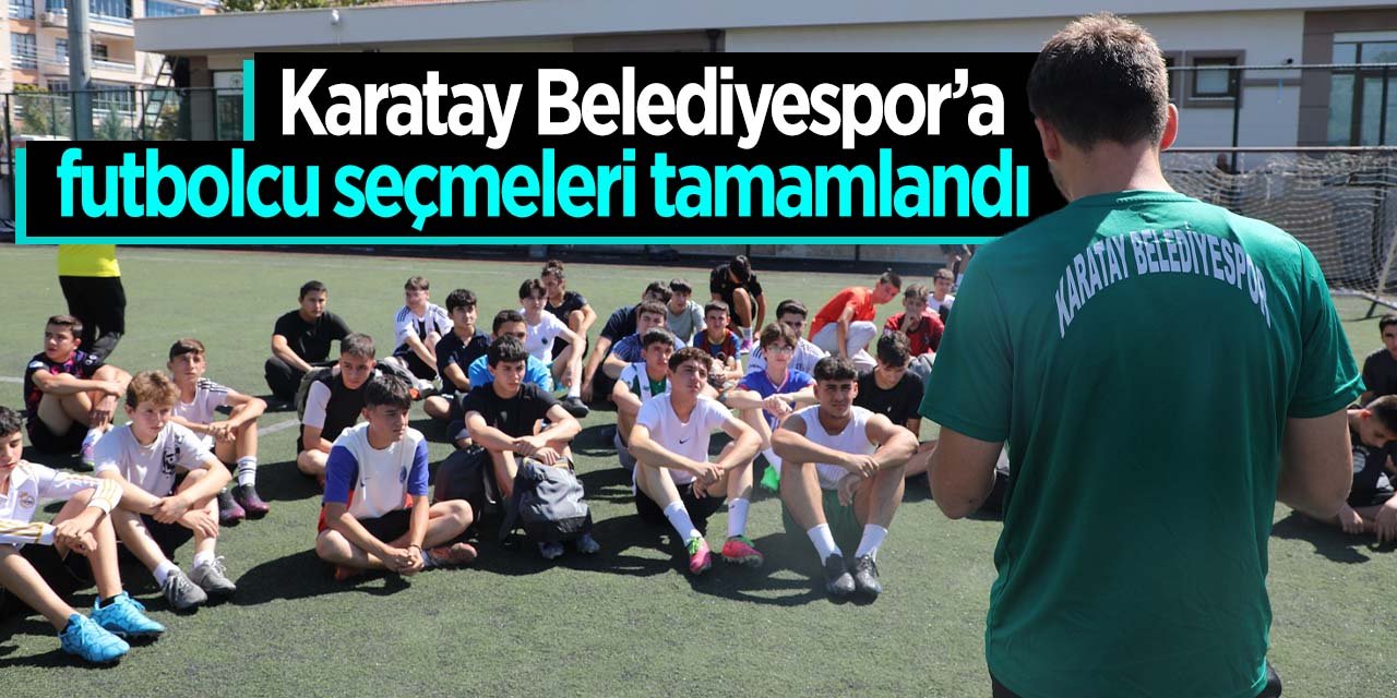Karatay Belediyespor'da futbolcu seçmeleri tamamlandı