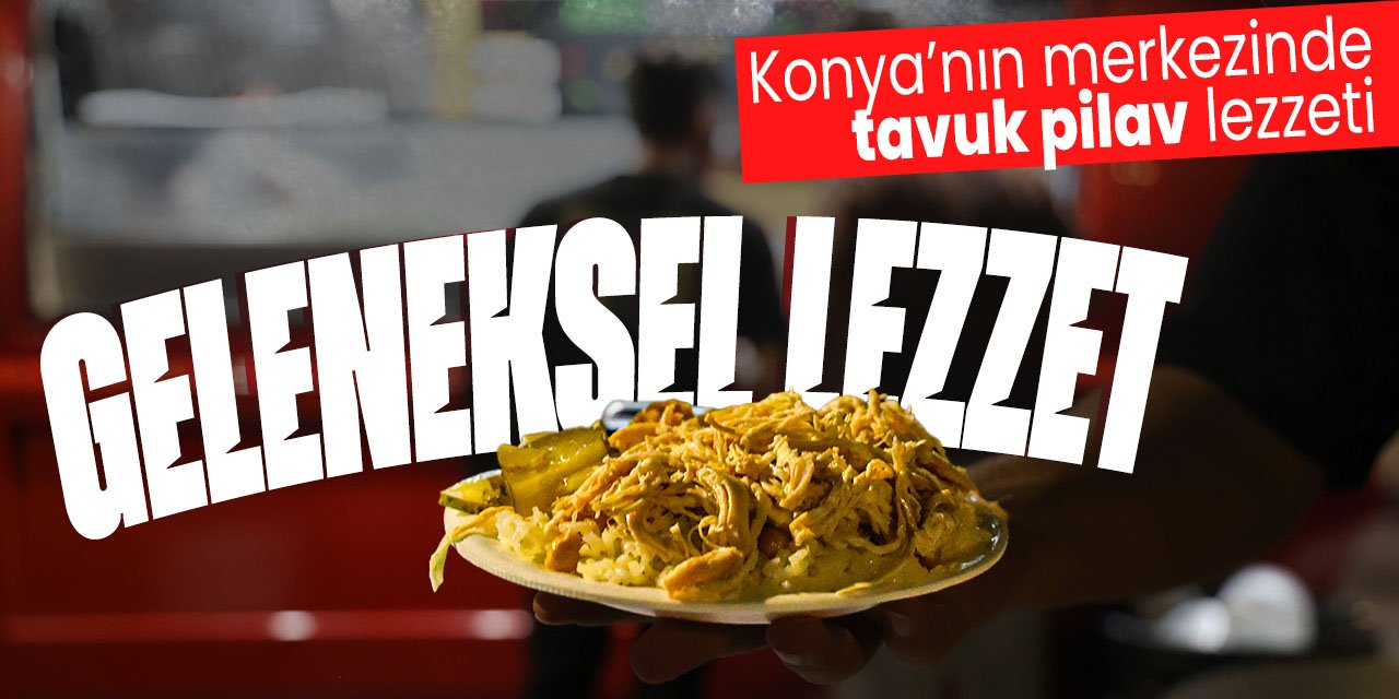 Konya'nın merkezinde yok satıyor! Osmanlı'dan günümüze tavuk pilav lezzeti