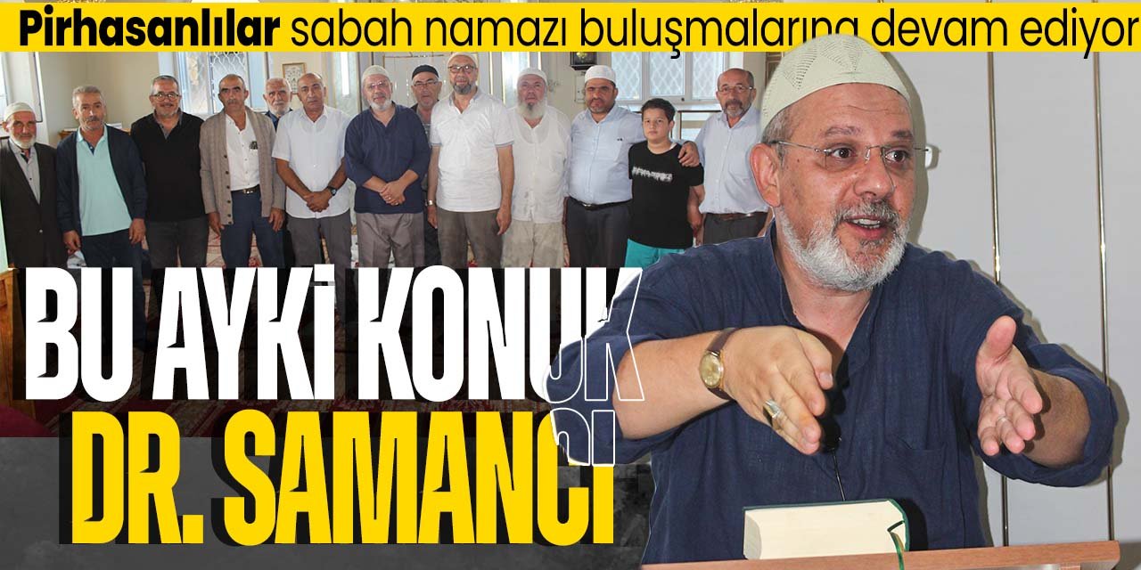 Pirhasanlılar'ın bu ayki konuğu Dr. Yusuf Sami Samancı oldu