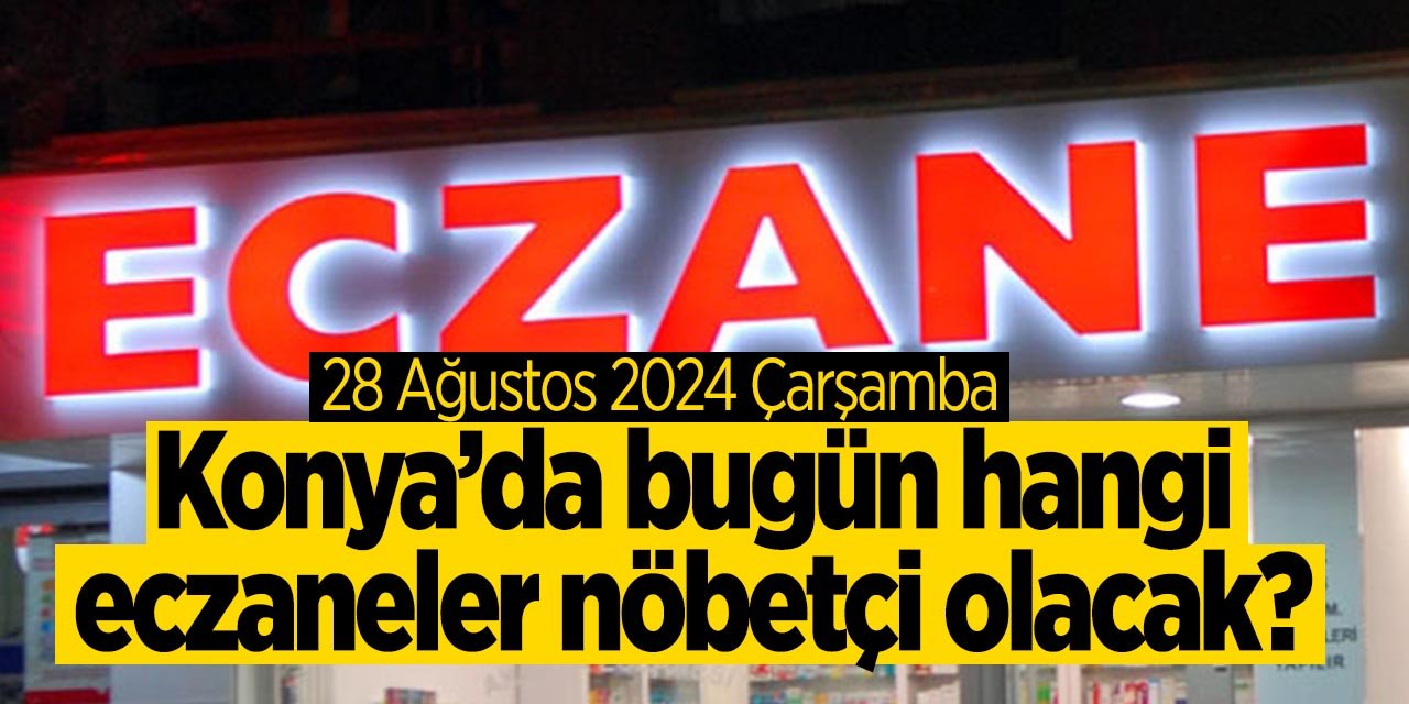 Konya'da bugün hangi eczaneler nöbetçi olacak! (28 Ağustos 2024 Çarşamba)