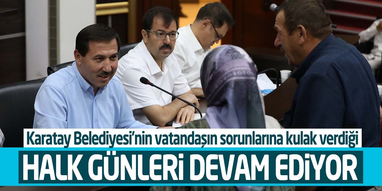 Karatay Belediyesi'nin vatandaşın sorunlarına kulak verdiği 'Halk Günleri' devam ediyor