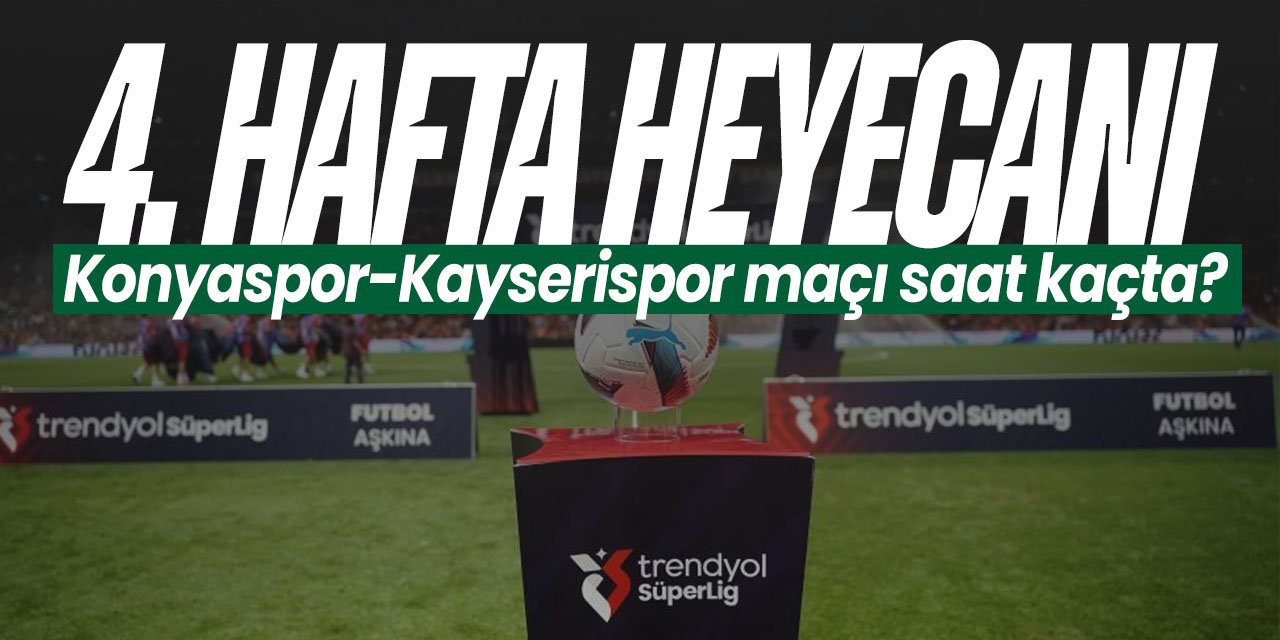 Süper Lig'de 4. hafta heyecanı başlıyor! Konyaspor-Kayserispor maçı ne zaman, saat kaçta?