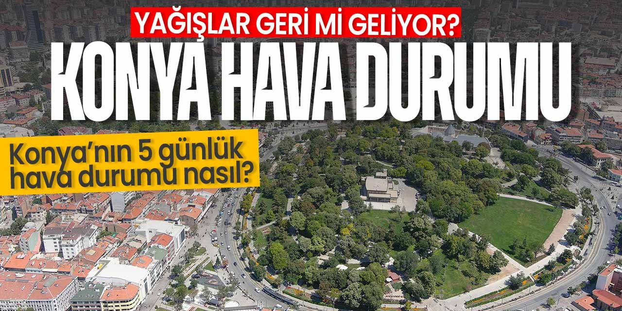 Konya'da önümüzdeki 5 gün hava nasıl geçecek? Gök gürültülü sağanak geliyor...