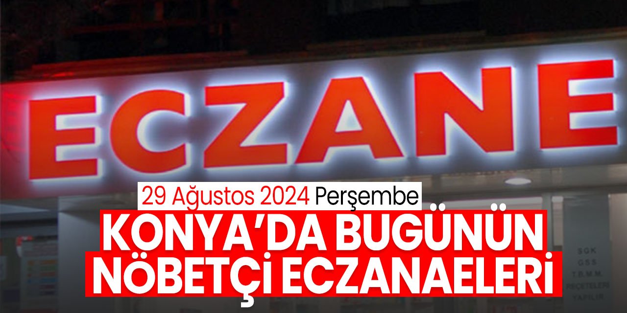 Konya'da bugün hangi eczane nöbetçi olacak? (29 Ağustos 2024 Perşembe)