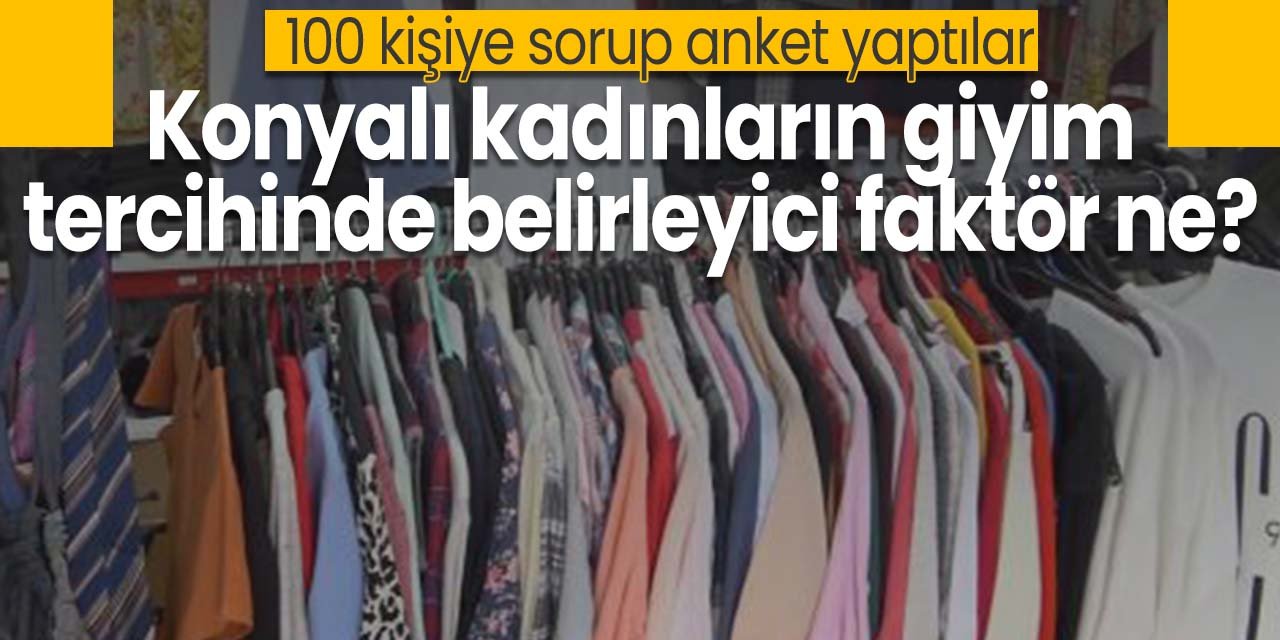 Konya'da kadınların giysi tercihinde ne belirleyici oluyor? 100 kişiye sordular