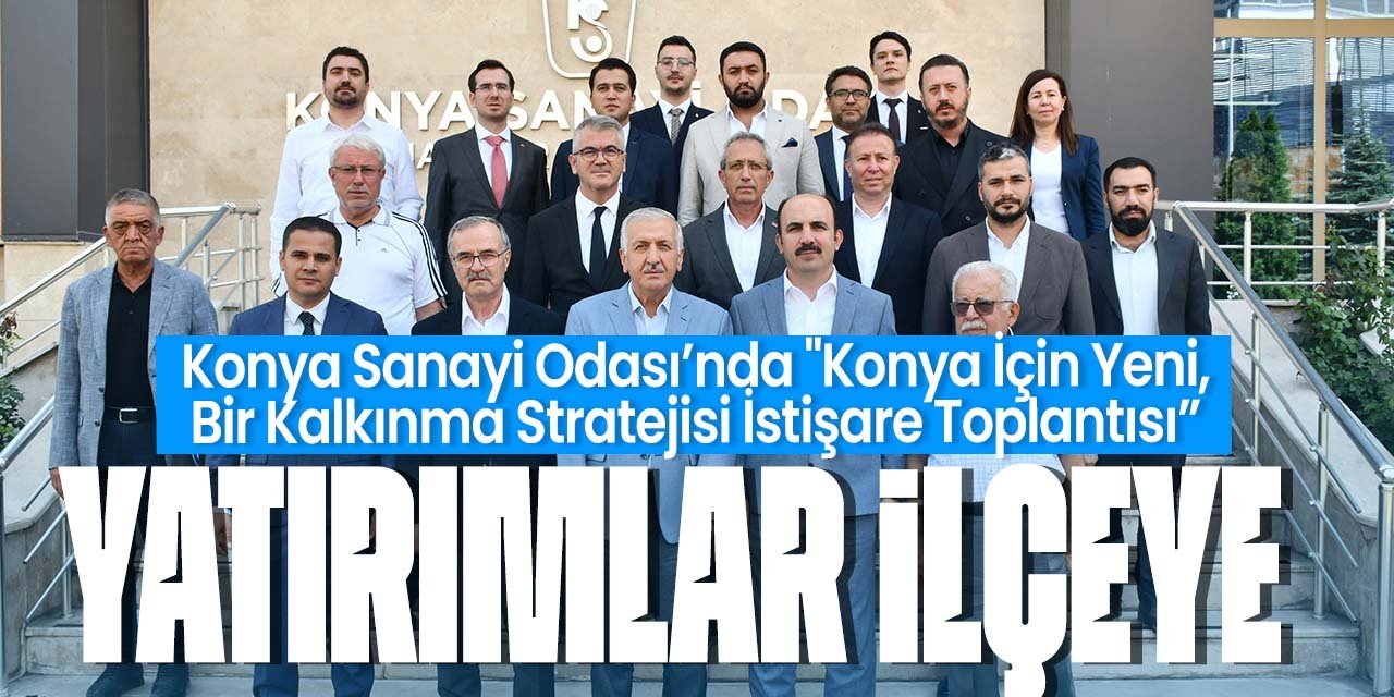 Konya'da yatırımların yeni adresi ilçeler olacak