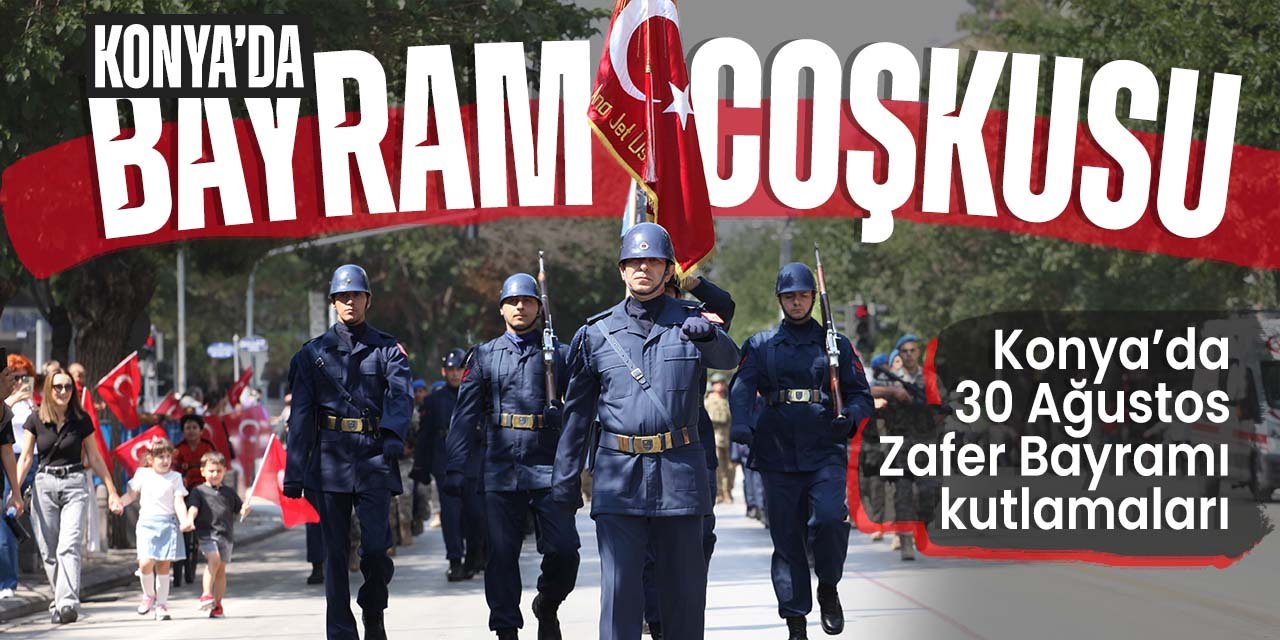 Konya'da 30 Ağustos Zafer Bayramı coşkuyla kutlanıyor!