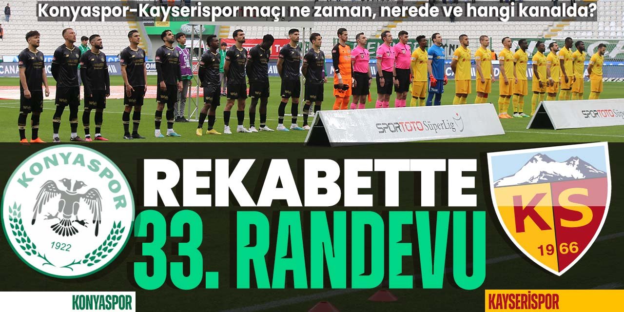 Konyaspor ile Kayserispor 33. kez karşı karşıya! Maç ne zaman, nerede ve hangi kanalda?