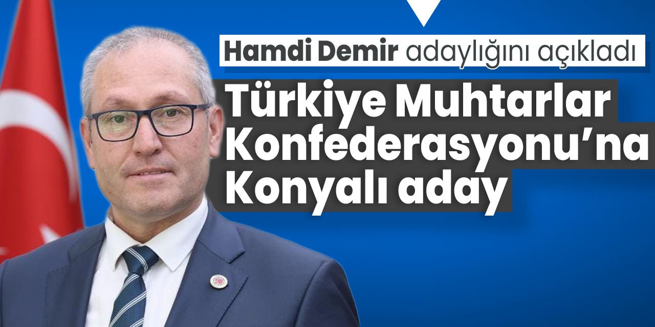 Türkiye Muhtarlar Konfederasyonu'na Konyalı başkan adayı! Hamdi Demir resmen duyurdu