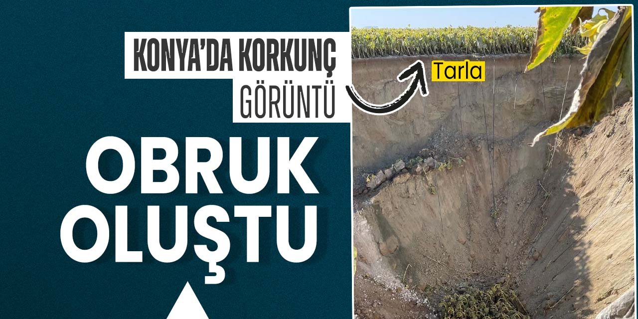 Konya'da tarlada korkunç obruk! Derinliği şok etti