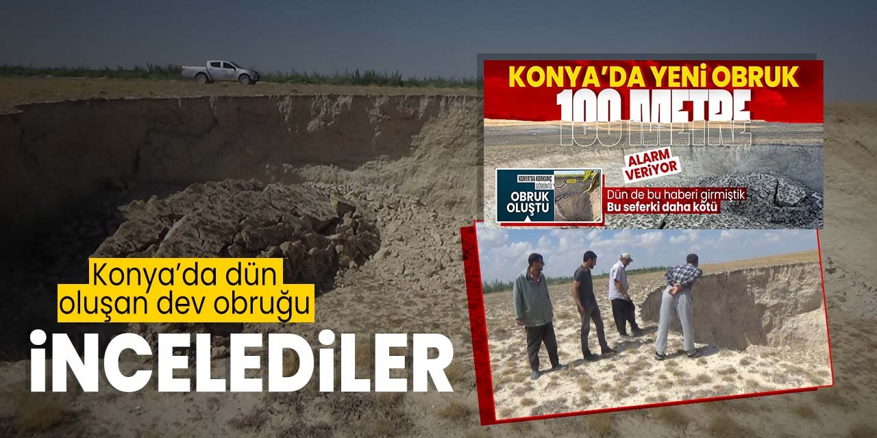 Konya'da dün oluşan dev obruğu incelediler! Neden oluştuğunu açıkladılar