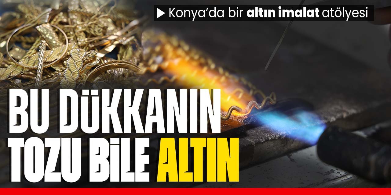 Konya'da altınları işte böyle işliyorlar! Bu atölyenin taşı toprağı altın
