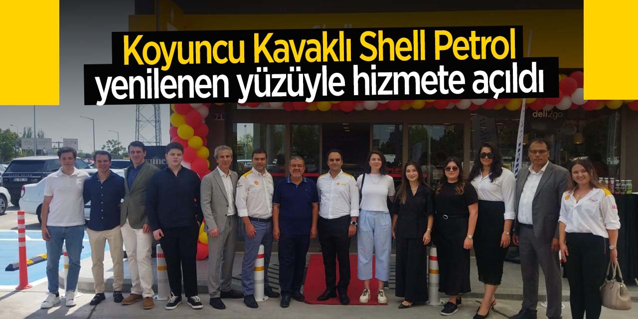 Koyuncu Kavaklı Shell Petrol yenilenen yüzüyle hizmete açıldı