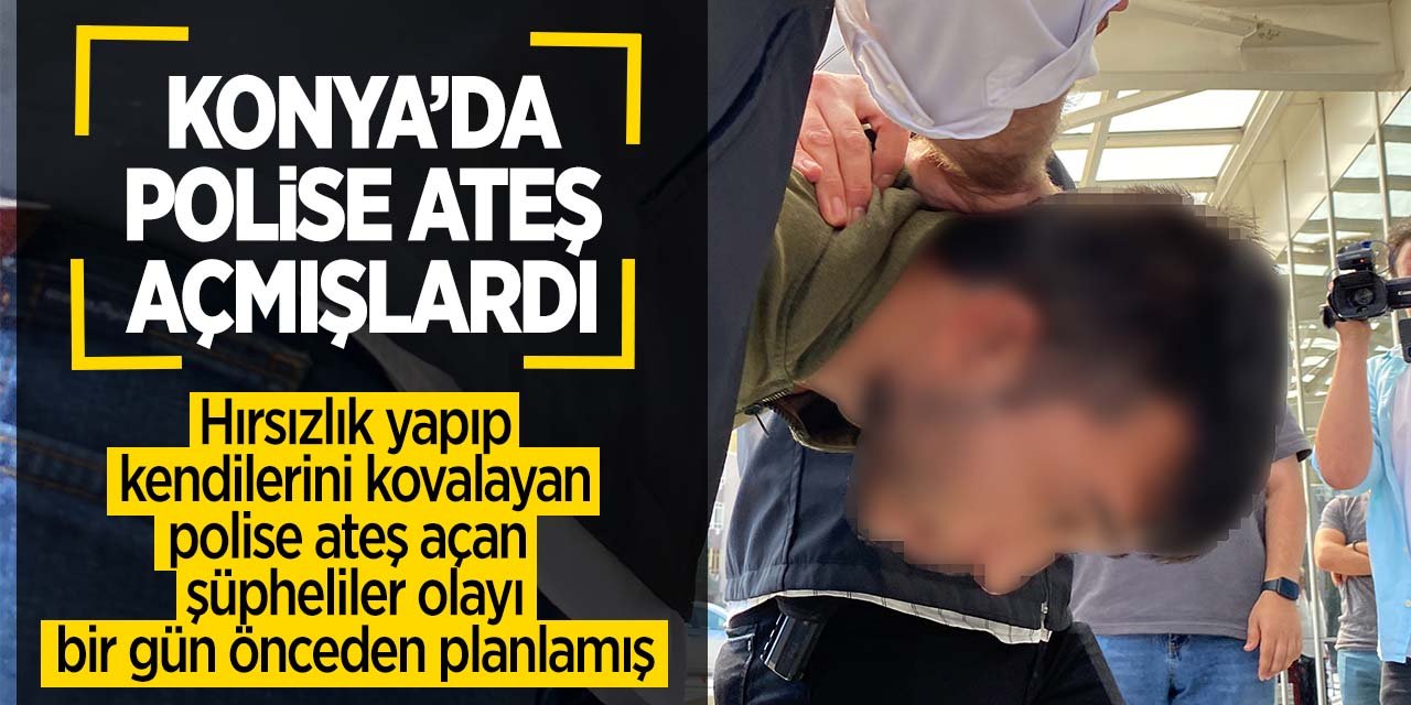 Konya'da polislere ateş açan şüpheliler olayı bir gün önceden planlamış!