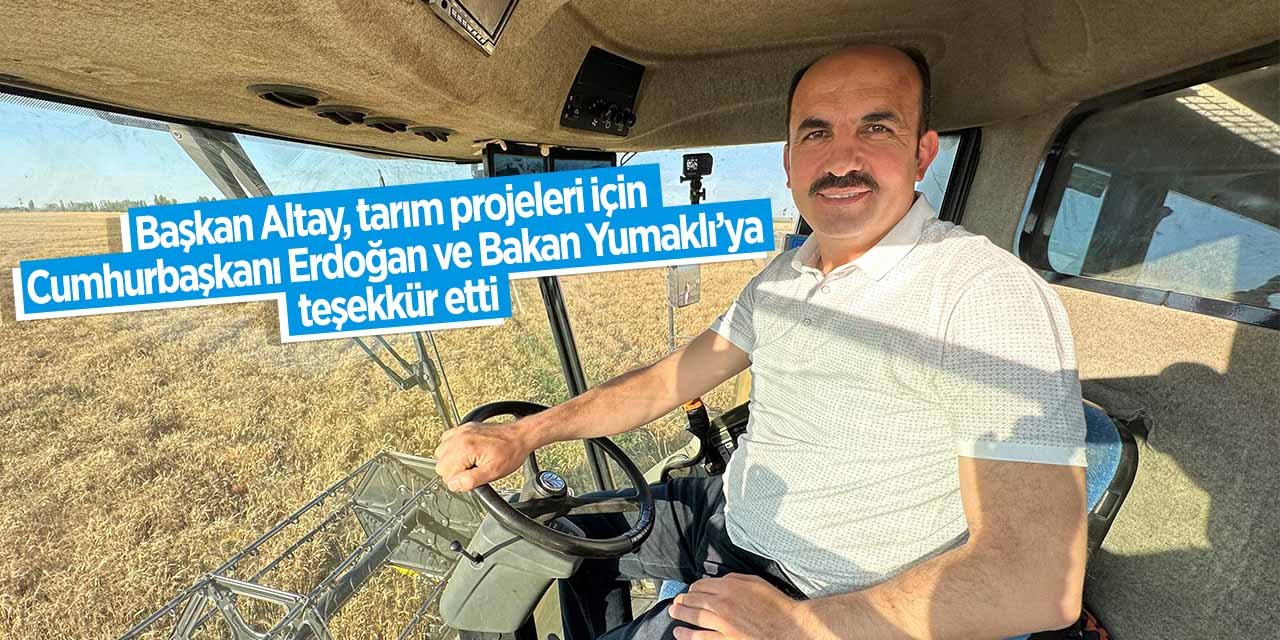 Başkan Altay, Cumhurbaşkanı Erdoğan ve Bakan Yumaklı'ya teşekkür etti