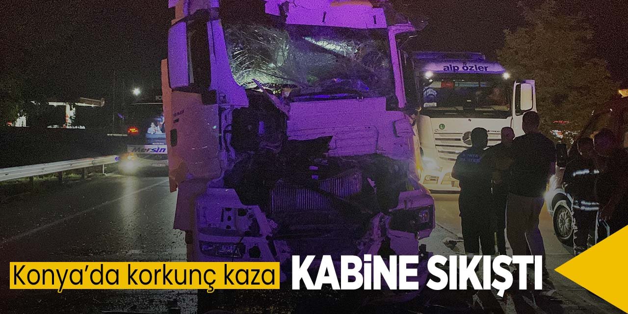 Konya'da tır sürücüsü kabine sıkıştı!