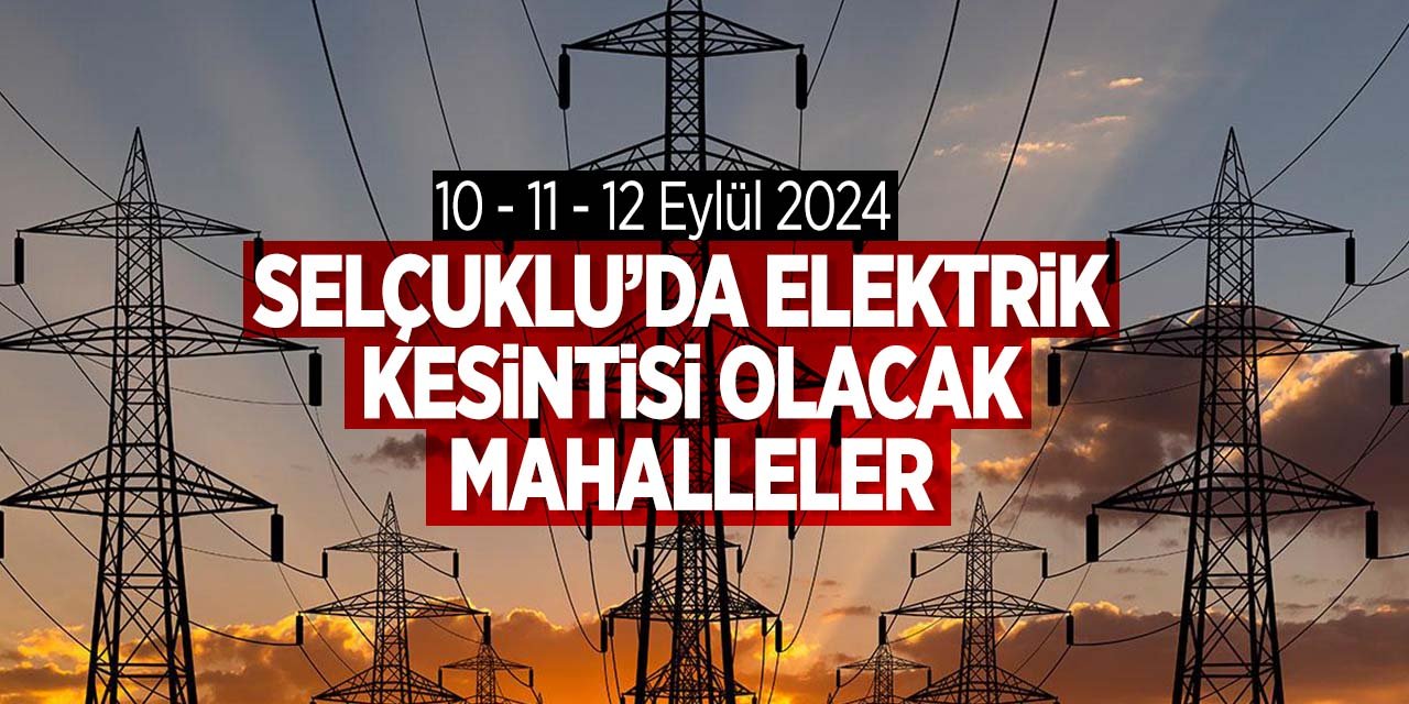 Konya'nın Selçuklu ilçesinde elektrik kesintisi yaşanacak mahalleler! MEDAŞ duyurdu! 10-11-12 Eylül