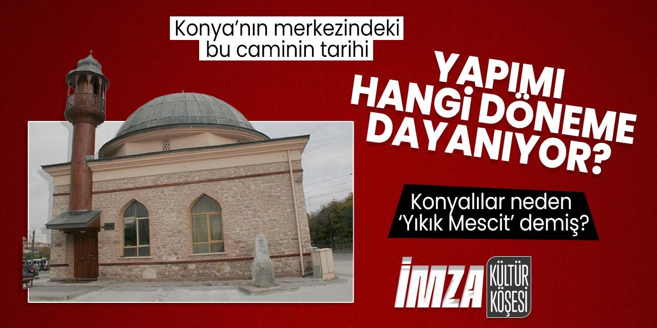 Konya'da herkesin bildiği bu caminin tarihi hangi döneme dayanıyor? Konyalılar neden 'Yıkık Mescit' adını vermiş?