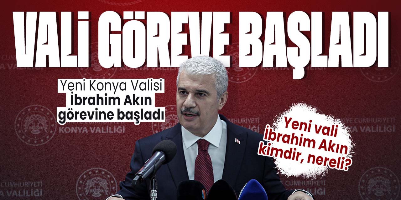 Yeni Konya Valisi İbrahim Akın göreve başladı! İbrahim Akın kimdir, nereli?