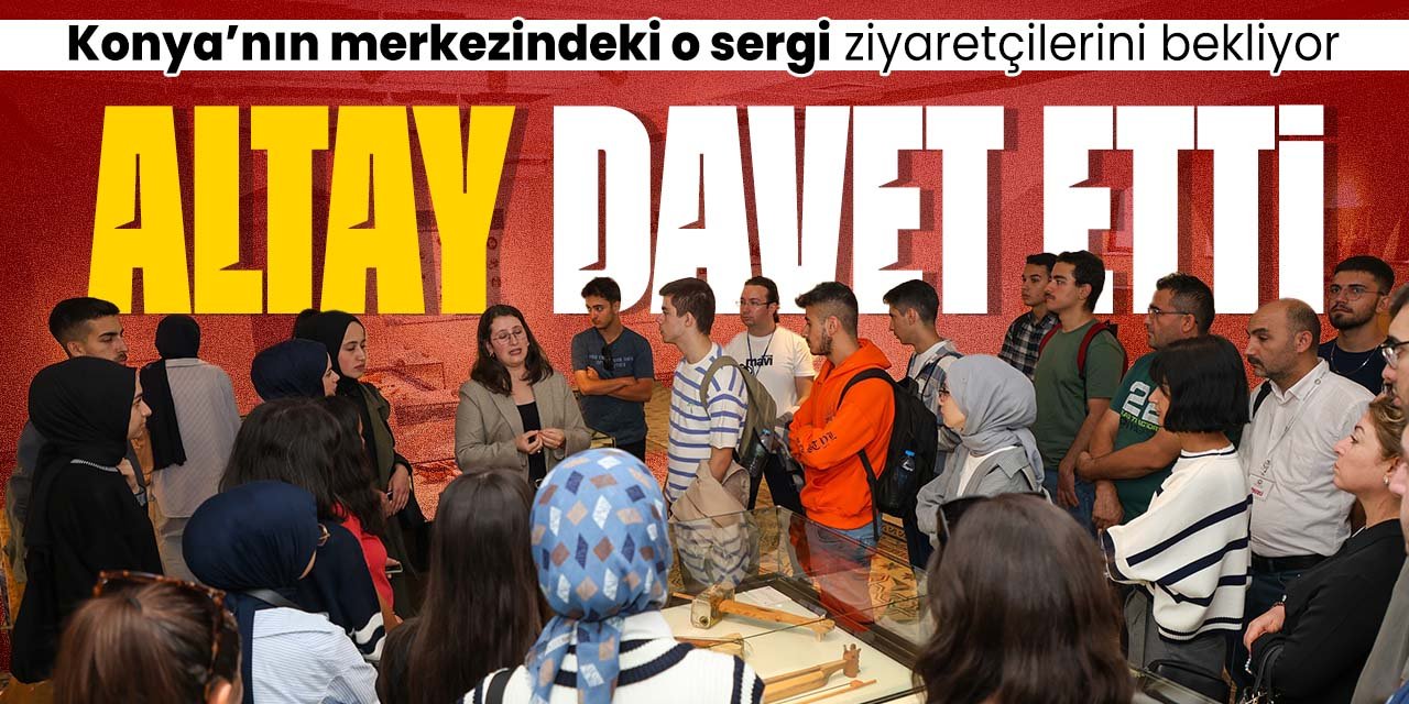 Konya'nın merkezindeki o tarih sergisi ziyaretçilerini bekliyor! Başkan Altay tüm Konyalıları davet etti