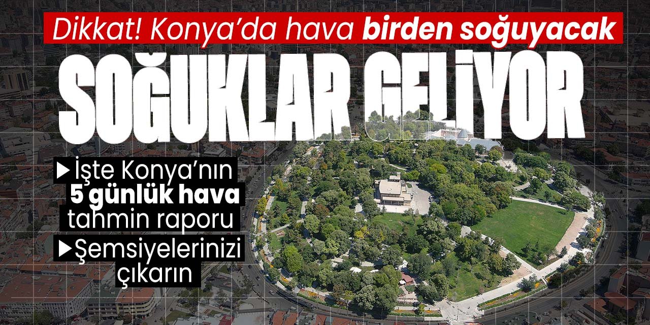 Dikkat Konya'ya soğuk havalar geliyor! 10 derece birden düşecek