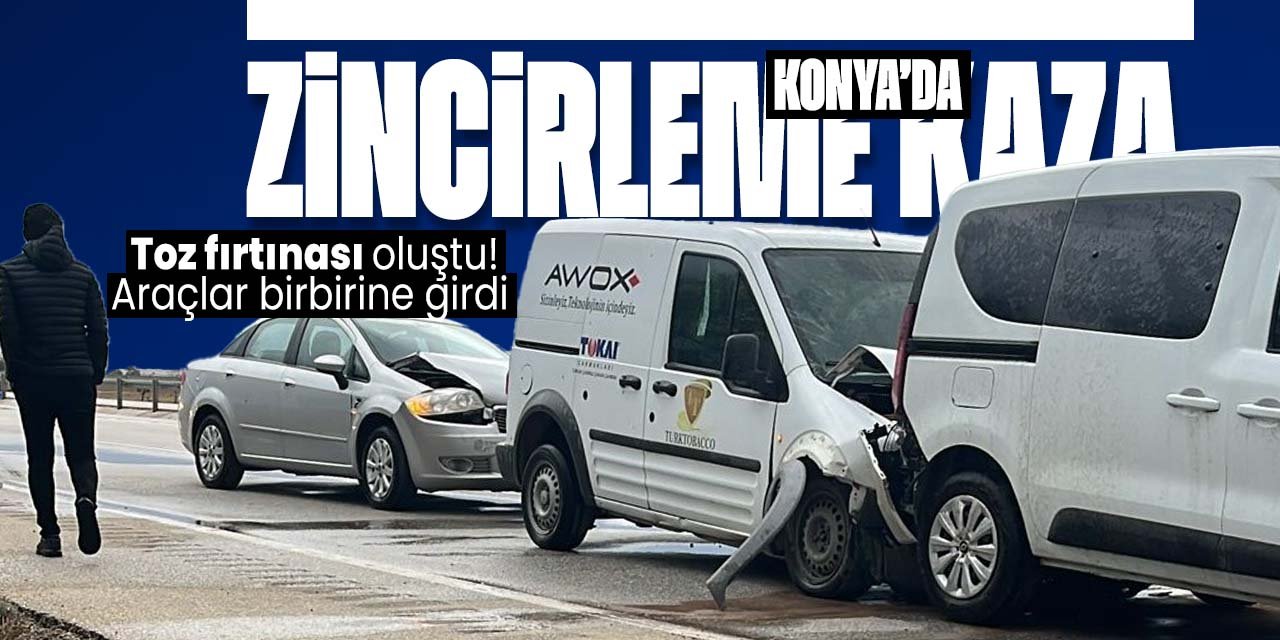 Konya'da zincirleme kaza! Toz fırtınası yaşandı araçlar birbirine girdi! 6 yaralı