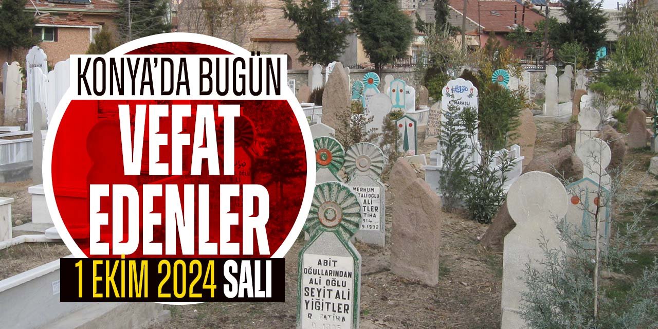 Konya'da bugün vefat edenler (1 Ekim 2024 Salı)