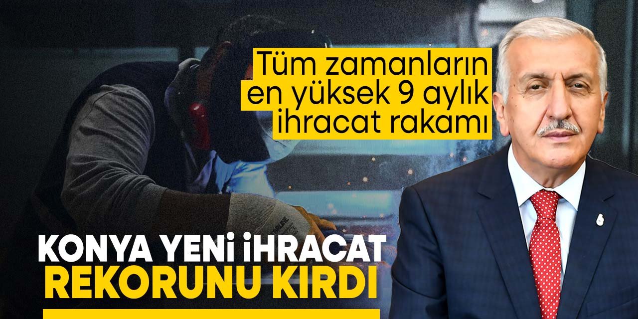 Konya yeni ihracat rekorunu kırdı! 9 ayda o rakama ulaştı