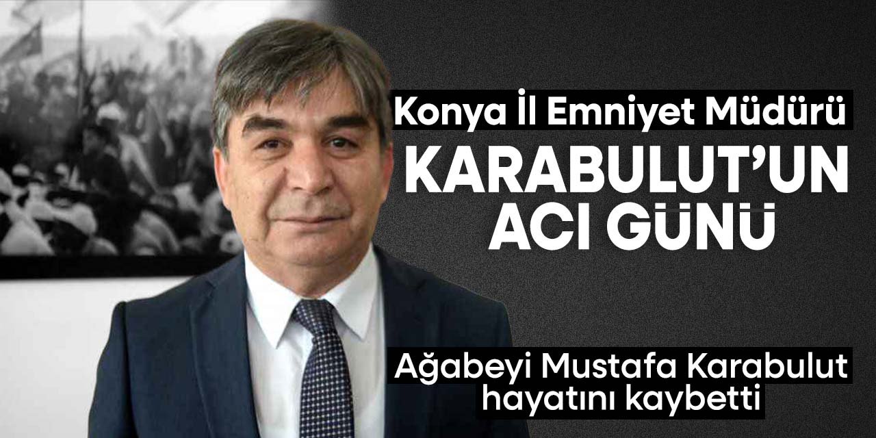 Konya İl Emniyet Müdürü Mahmut Karabulut'un acı günü