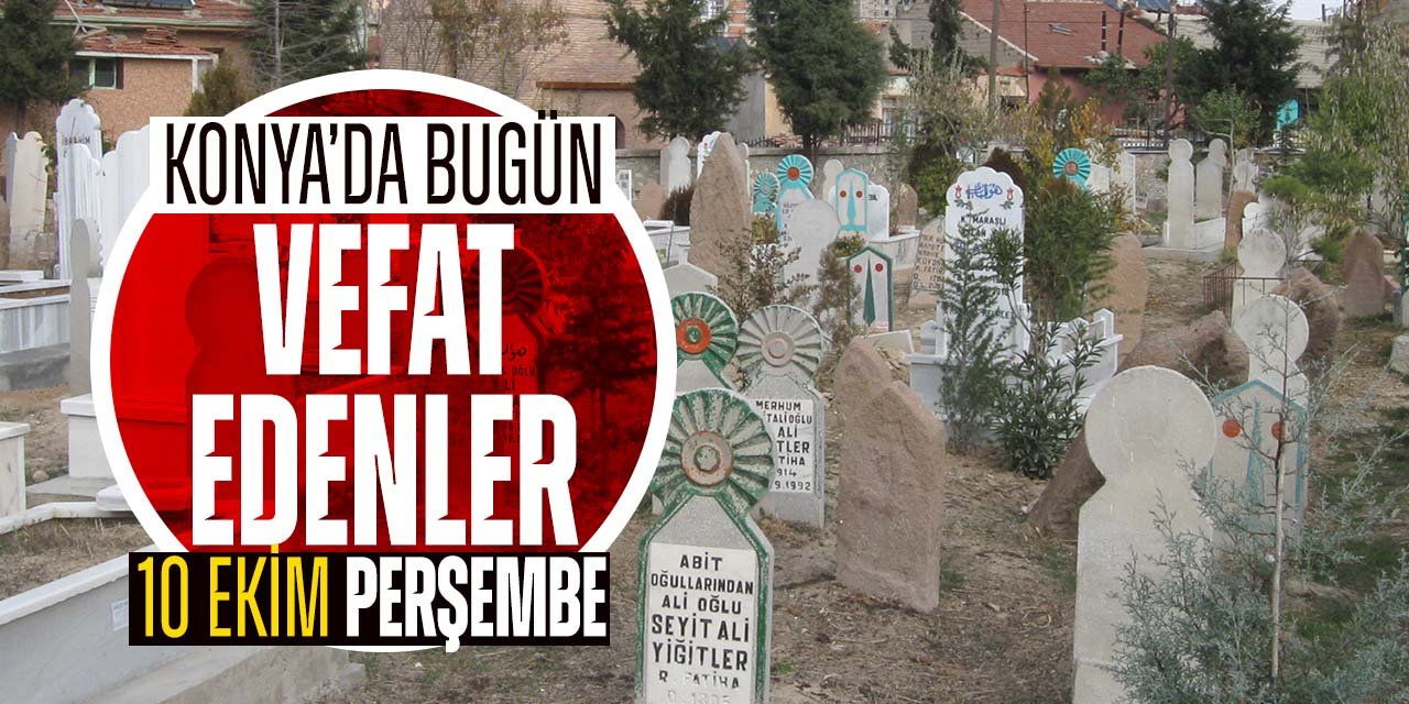 Konya'da bugün vefat edenler (10 Ekim 2024 Perşembe)