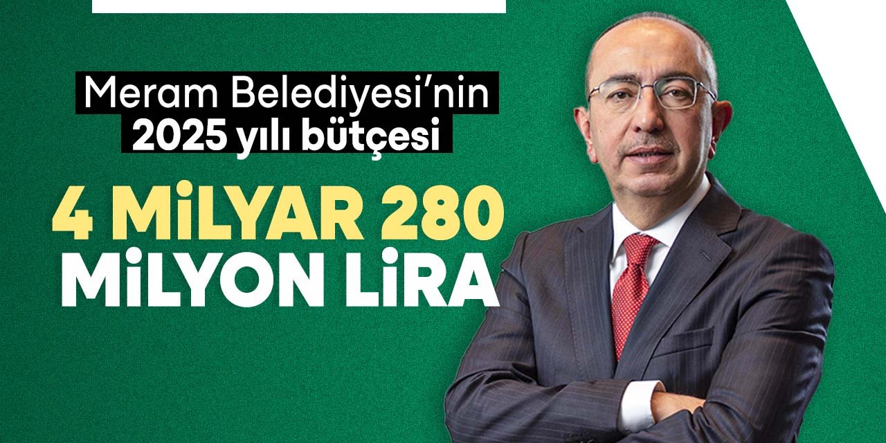 Meram Belediyesi'nin 2025 yılı bütçesi belli oldu: 4 milyar 280 milyon lira