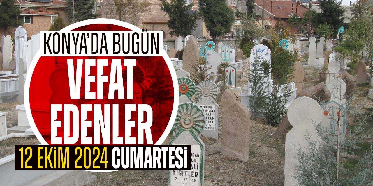 Konya'da bugün vefat edenler (12 Ekim 2024 Cumartesi)