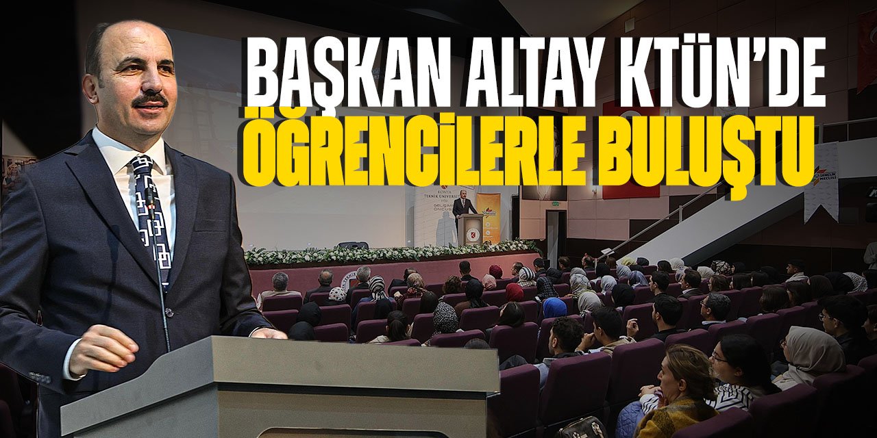 Başkan Altay KTÜN'de üniversite öğrencileri ile buluştu!