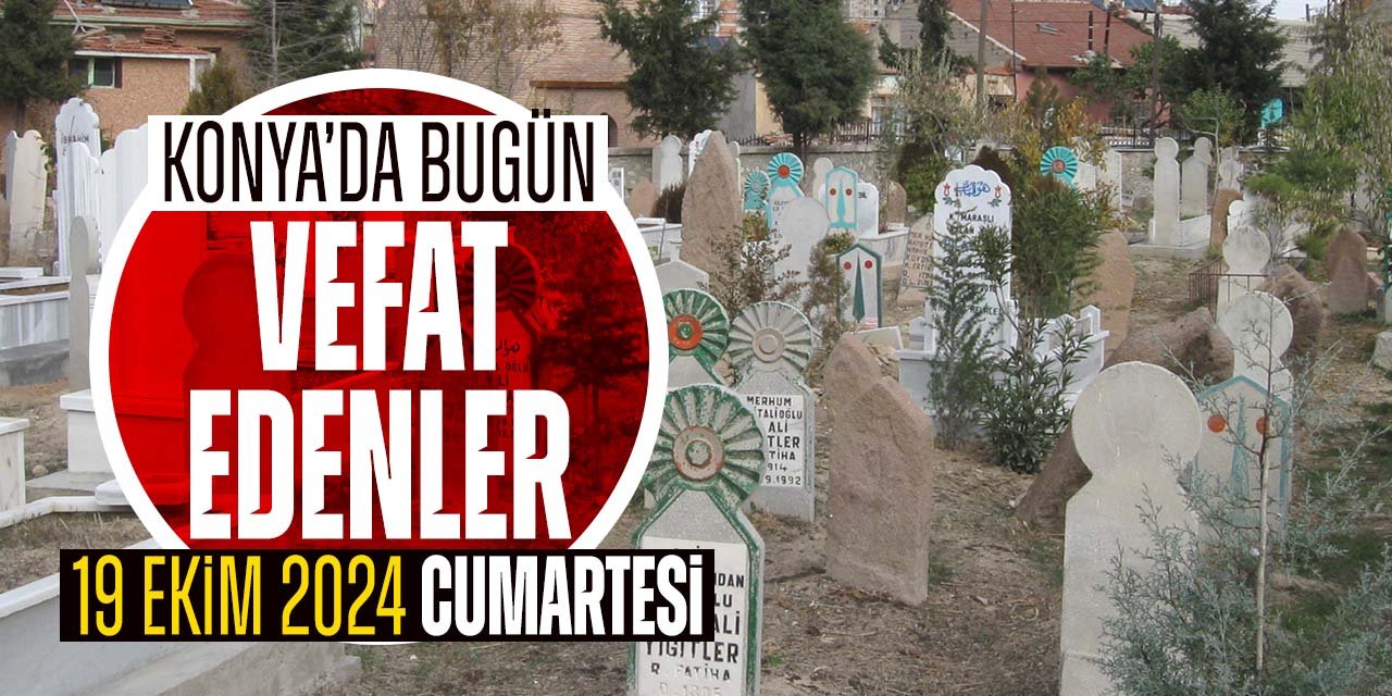 Konya'da bugün vefat edenler (19 Ekim 2024 Cumartesi)