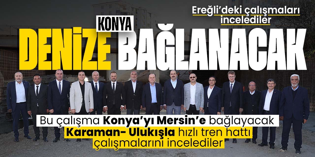Konya bu projeyle denize bağlanacak! Konya’yı Mersin’e bağlayacak hızlı tren hattında inşaat sürüyor