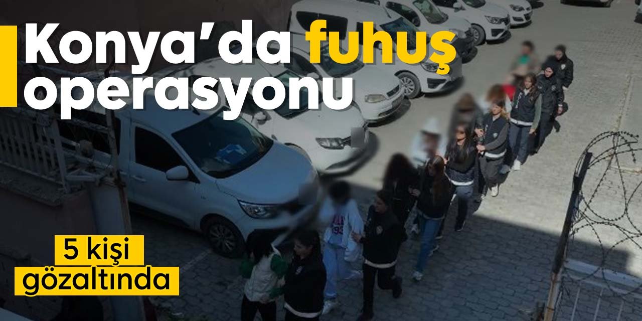 Konya merkezli fuhuş operasyonu! 5 gözaltı