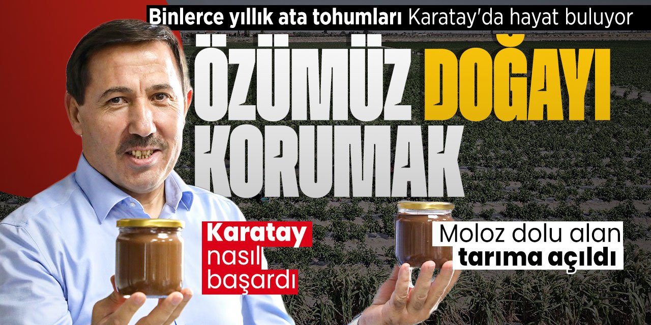 Karatay'ın ata tohum başarısı! Unutulan binlerce yıllık tohumlar yeniden hayat buluyor